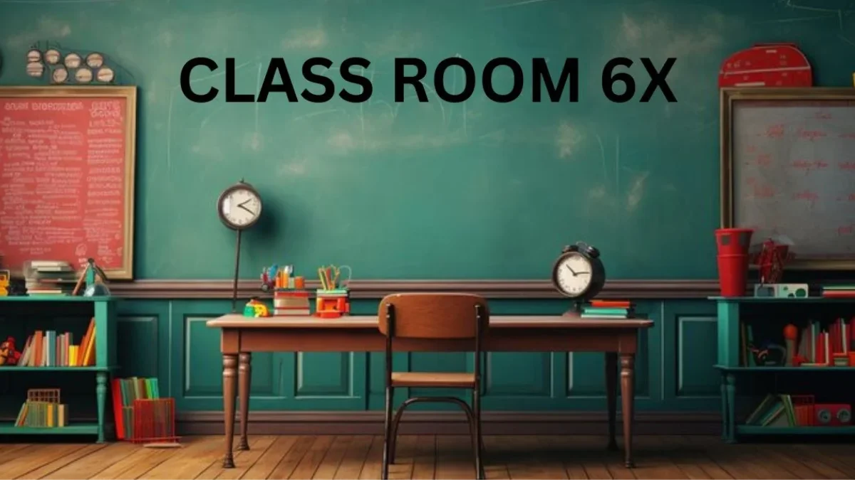 Classroom 6x Where Entertainment Never Stops!