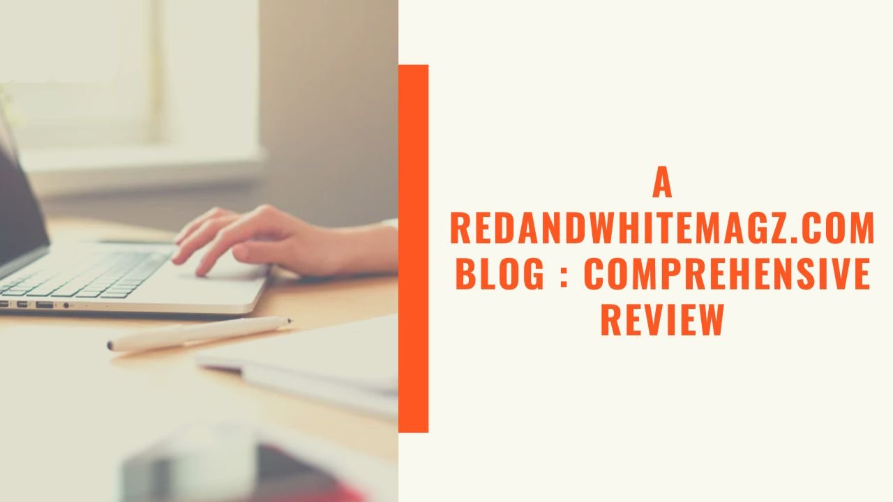 A Redandwhitemagz.com Blog Comprehensive Review