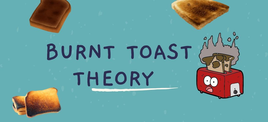 Burnt Toast Theory: Exploring Life’s Little Accidents