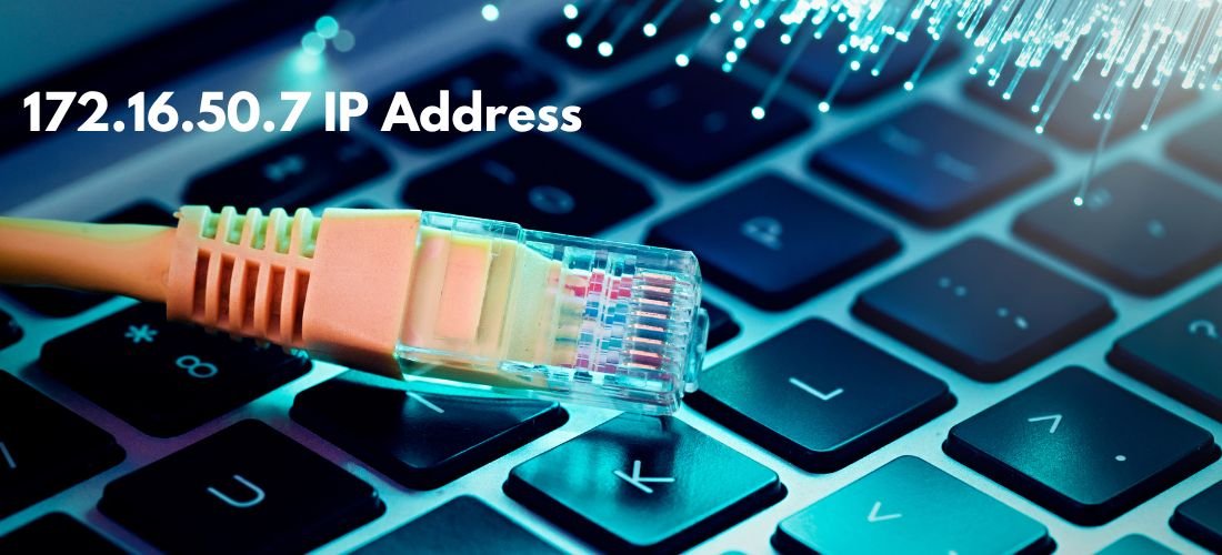 172.16.50.7 IP Address: A Comprehensive Overview