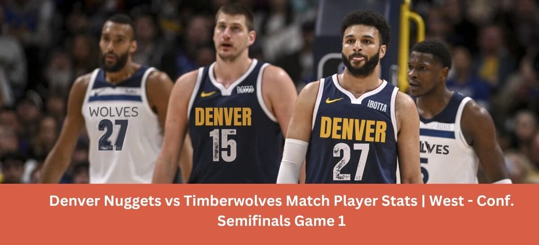 Denver Nuggets vs Timberwolves Match Player Stats | West – Conf. Semifinals Game 1